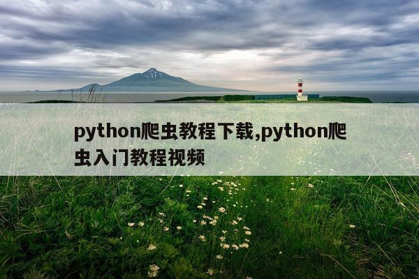python爬虫教程下载,python爬虫入门教程视频