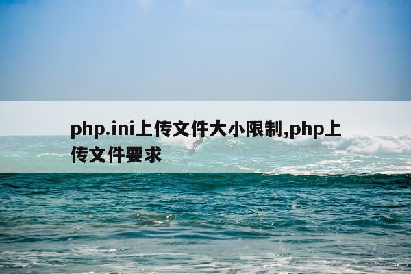 php.ini上传文件大小限制,php上传文件要求