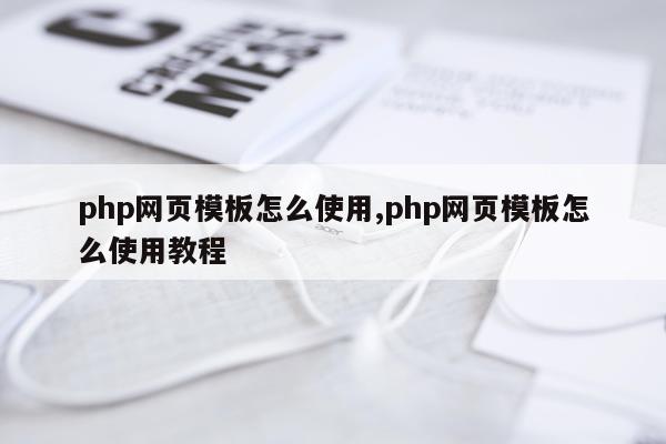 php网页模板怎么使用,php网页模板怎么使用教程