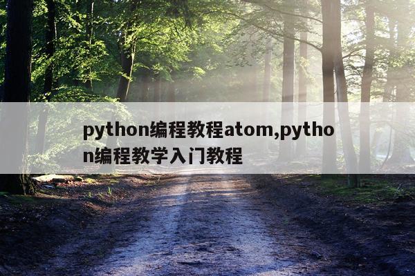 python编程教程atom,python编程教学入门教程