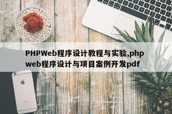 PHPWeb程序设计教程与实验,php web程序设计与项目案例开发pdf