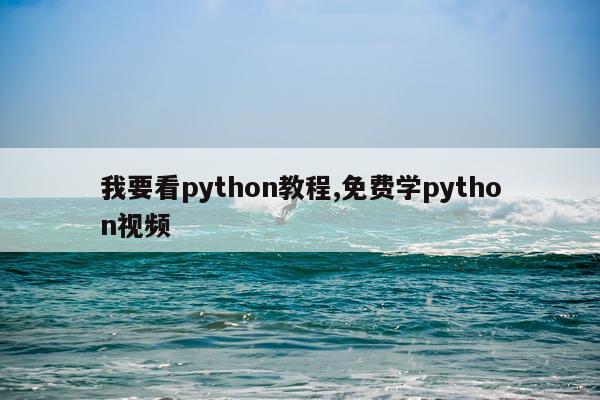 我要看python教程,免费学python视频