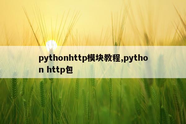 pythonhttp模块教程,python http包