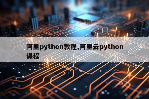 阿里python教程,阿里云python课程