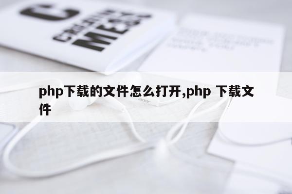 php下载的文件怎么打开,php 下载文件