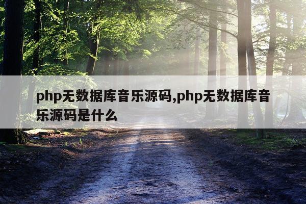 php无数据库音乐源码,php无数据库音乐源码是什么