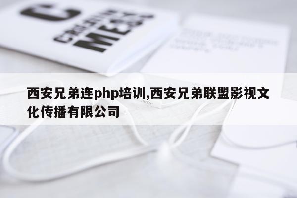 西安兄弟连php培训,西安兄弟联盟影视文化传播有限公司