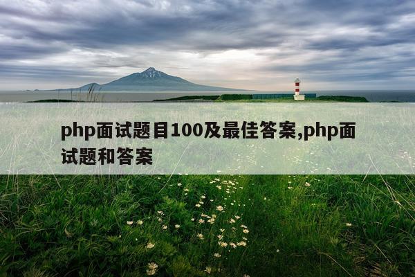 php面试题目100及最佳答案,php面试题和答案