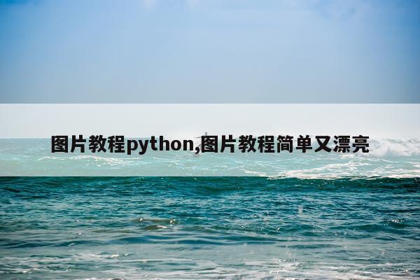 图片教程python,图片教程简单又漂亮