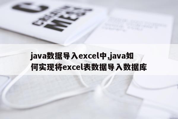 java数据导入excel中,java如何实现将excel表数据导入数据库