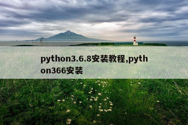 python3.6.8安装教程,python366安装