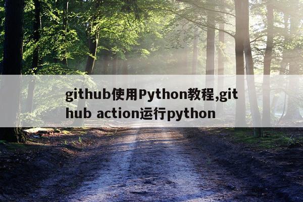 github使用Python教程,github action运行python
