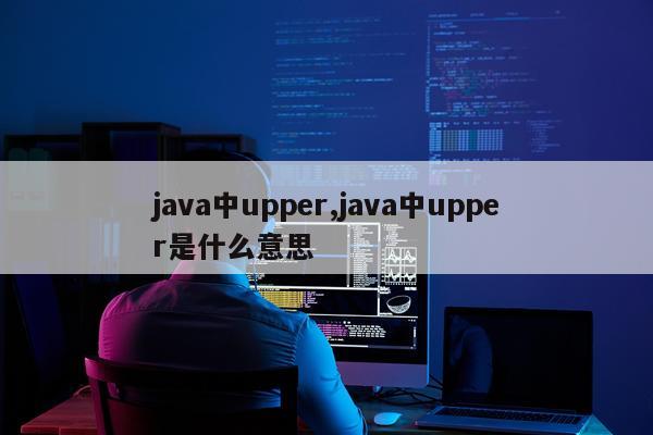 java中upper,java中upper是什么意思