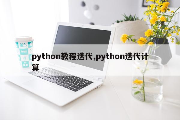 python教程迭代,python迭代计算