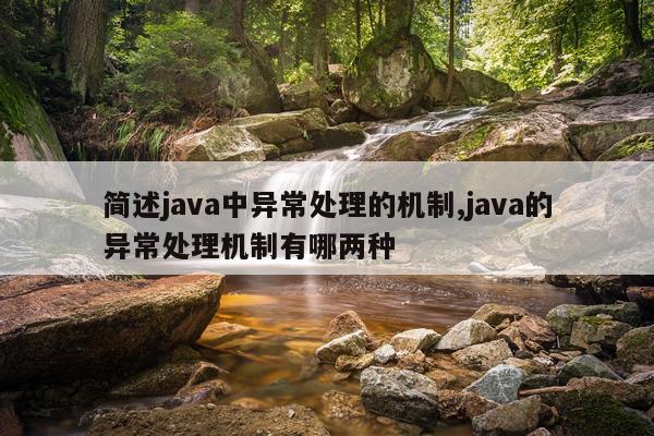 简述java中异常处理的机制,java的异常处理机制有哪两种