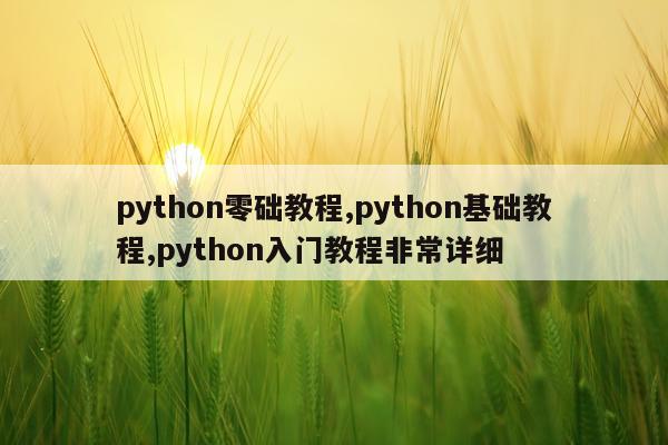 python零础教程,python基础教程,python入门教程非常详细
