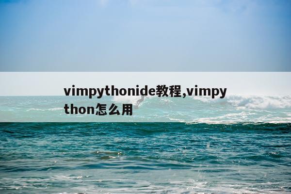 vimpythonide教程,vimpython怎么用