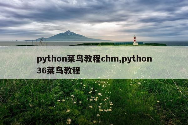 python菜鸟教程chm,python36菜鸟教程