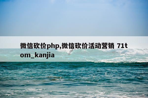 微信砍价php,微信砍价活动营销 71tom_kanjia