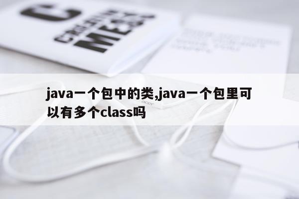 java一个包中的类,java一个包里可以有多个class吗