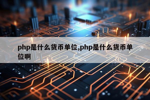 php是什么货币单位,php是什么货币单位啊