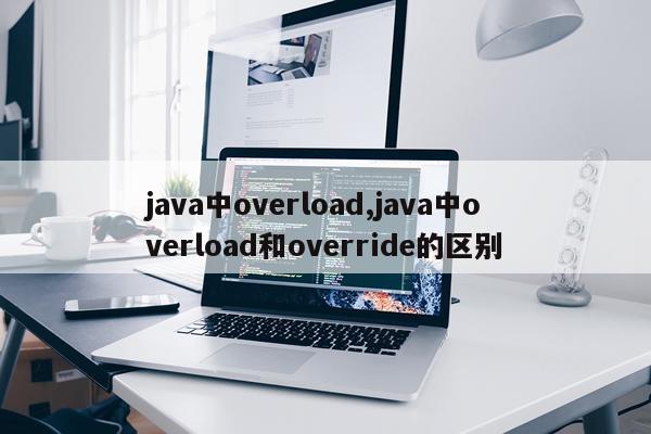 java中overload,java中overload和override的区别