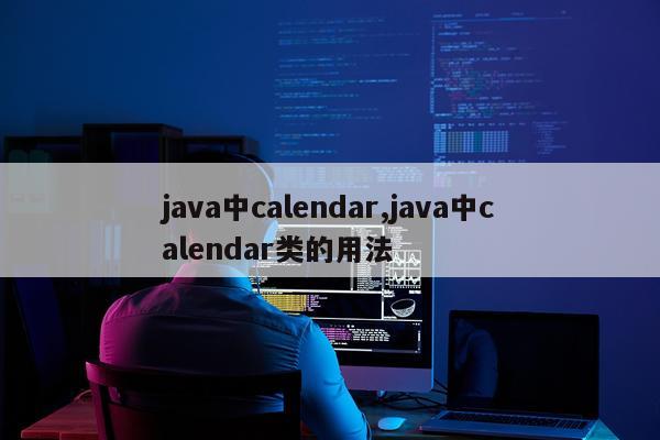 java中calendar,java中calendar类的用法