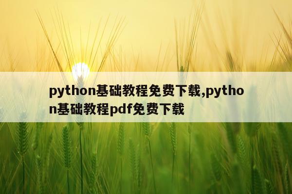 python基础教程免费下载,python基础教程pdf免费下载