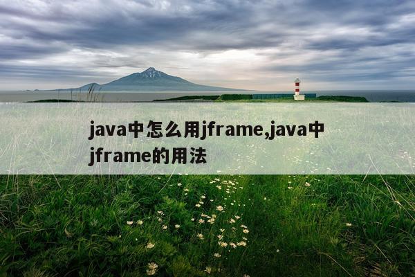 java中怎么用jframe,java中jframe的用法