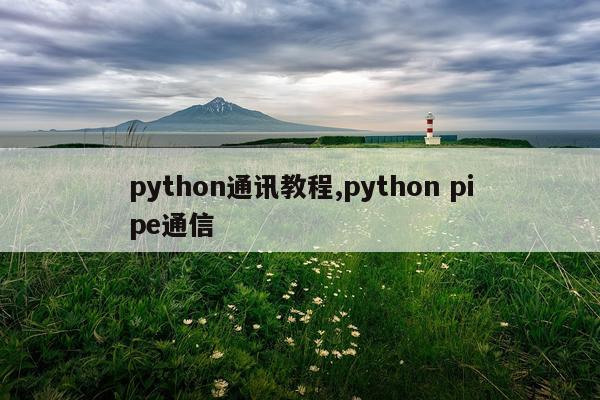 python通讯教程,python pipe通信