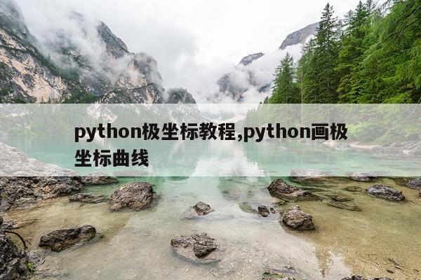 python极坐标教程,python画极坐标曲线