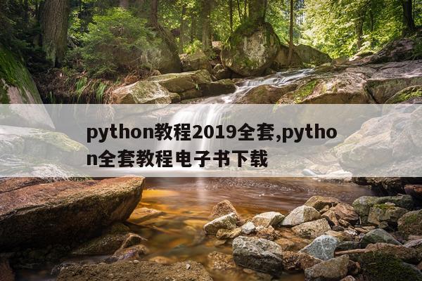python教程2019全套,python全套教程电子书下载