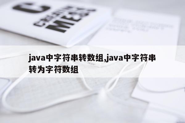 java中字符串转数组,java中字符串转为字符数组