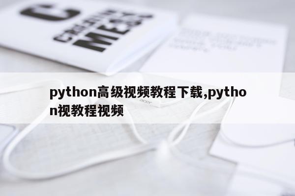 python高级视频教程下载,python视教程视频