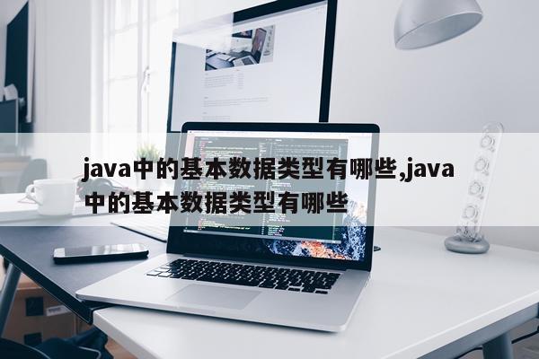 java中的基本数据类型有哪些,java中的基本数据类型有哪些