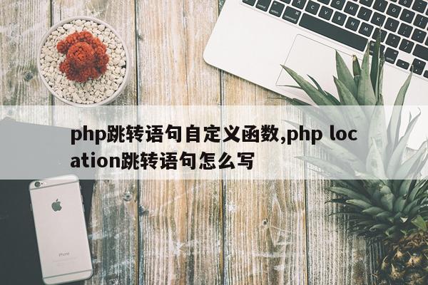 php跳转语句自定义函数,php location跳转语句怎么写
