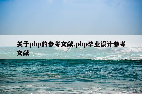 关于php的参考文献,php毕业设计参考文献