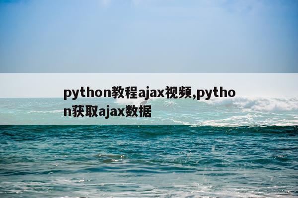 python教程ajax视频,python获取ajax数据