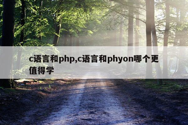 c语言和php,c语言和phyon哪个更值得学