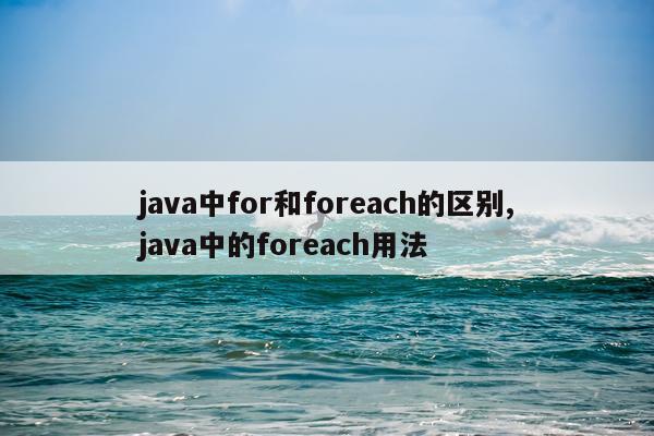 java中for和foreach的区别,java中的foreach用法
