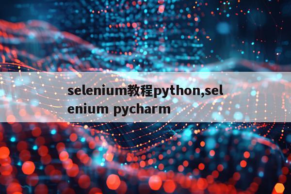 selenium教程python,selenium pycharm