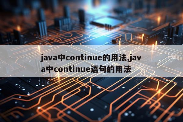java中continue的用法,java中continue语句的用法
