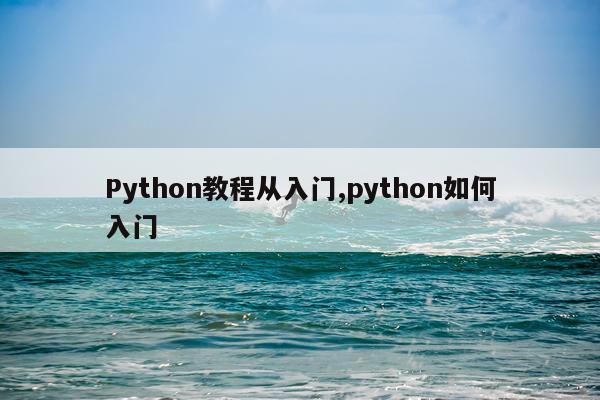 Python教程从入门,python如何入门