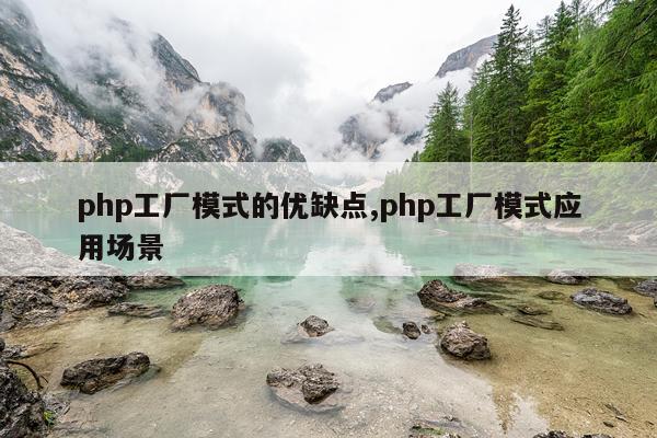 php工厂模式的优缺点,php工厂模式应用场景