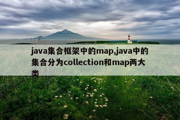 java集合框架中的map,java中的集合分为collection和map两大类