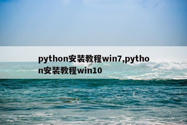 python安装教程win7,python安装教程win10