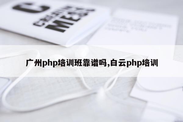 广州php培训班靠谱吗,白云php培训