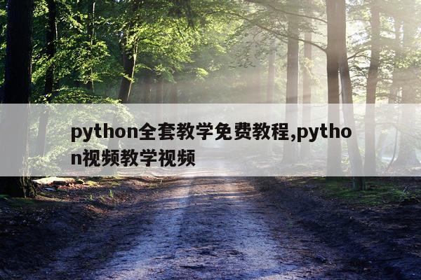 python全套教学免费教程,python视频教学视频