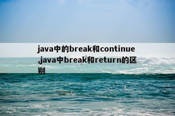 java中的break和continue,java中break和return的区别