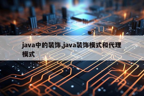 java中的装饰,java装饰模式和代理模式